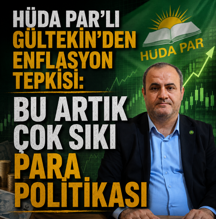 HÜDA PAR'lı Gültekin'den enflasyon tepkisi: Bu artık çok sıkı para politikası