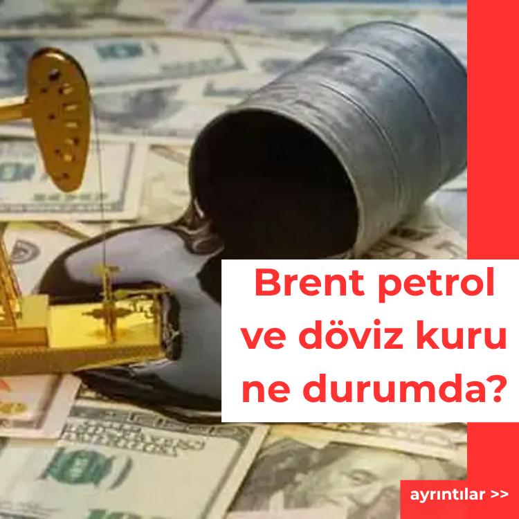 Brent petrol ve döviz kuru ne durumda?