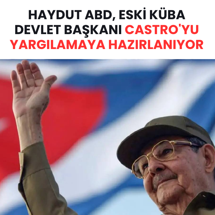 Haydut ABD, eski Küba Devlet Başkanı Castro'yu yargılamaya hazırlanıyor