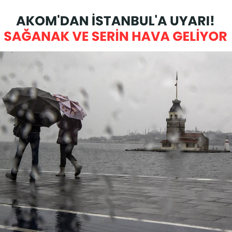 AKOM'dan İstanbul'a uyarı! Sağanak ve serin hava geliyor