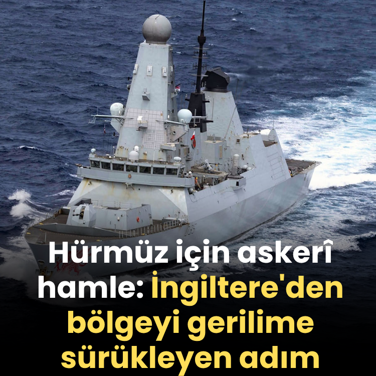 Hürmüz için askerî hamle: İngiltere'den bölgeyi gerilime sürükleyen adım