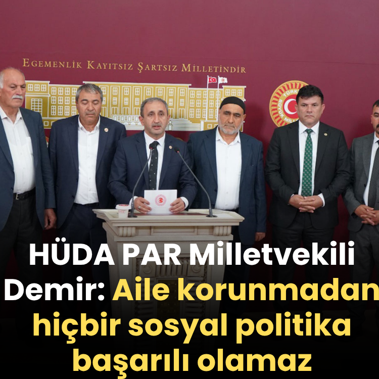 HÜDA PAR Milletvekili Demir: Aile korunmadan hiçbir sosyal politika başarılı olamaz