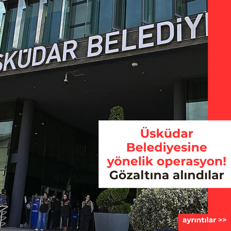 Üsküdar Belediyesine yönelik operasyon! Gözaltına alındılar