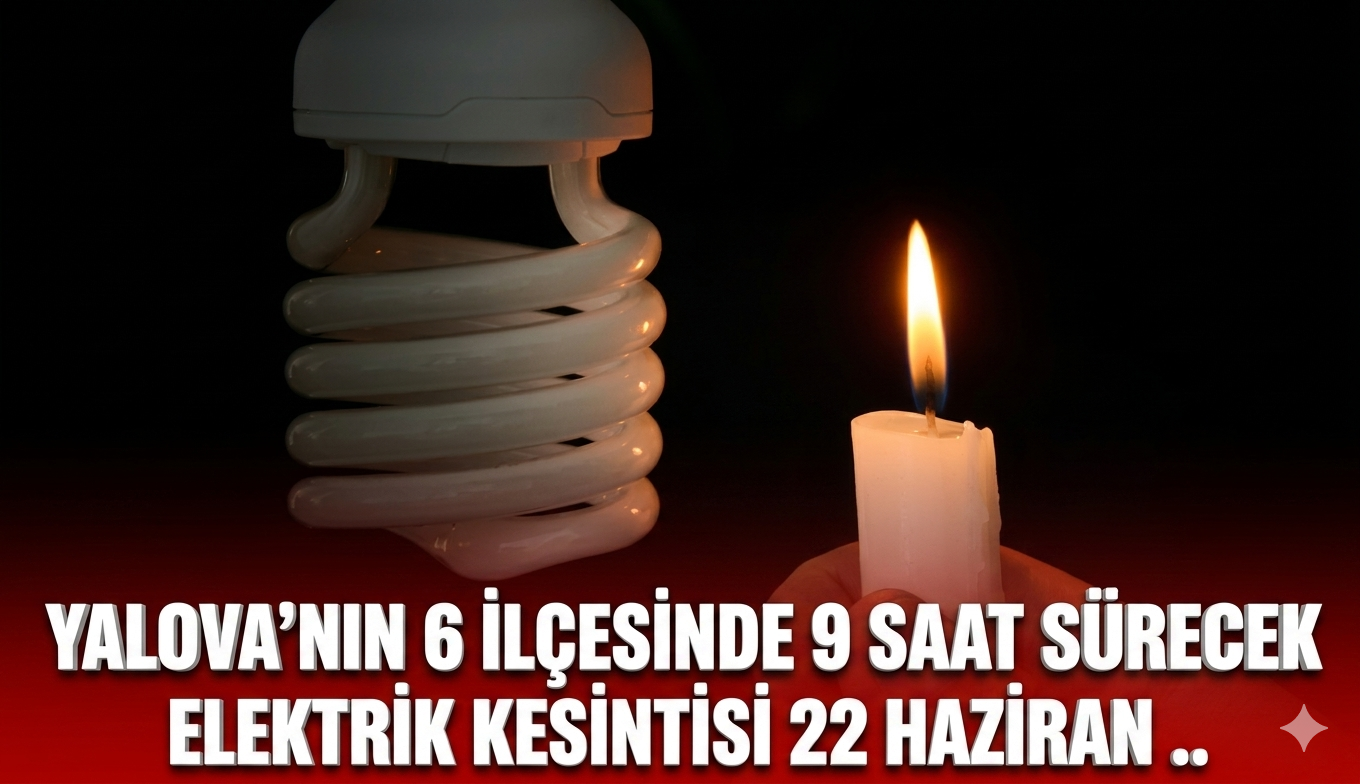 Yalova'nın 6 ilçesinde 9 saat sürecek elektrik kesintisi 22 Haziran